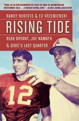 Rising Tide: Bear Bryant, Joe Namath, and Dixie's Last Quarter - Randy Roberts