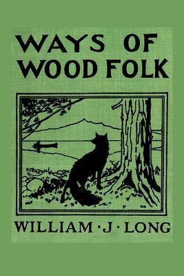 Ways of Wood Folk - William J. Long