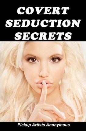 Covert Seduction Secrets: How to get into anyone's Mind without them knowing - Pickup Artists Anonymous