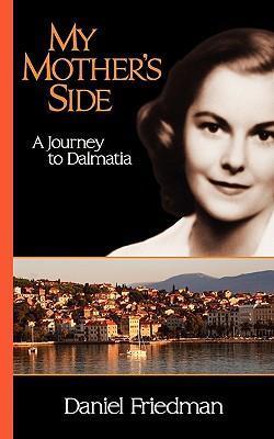My Mother's Side: A Journey to Dalmatia - Daniel R. Friedman