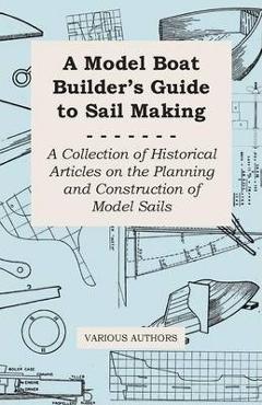Poza produsului A Model Boat Builder's Guide to Rigging - A Collection of Historical Articles on the Construction of Model Ship Rigging - Various Authors