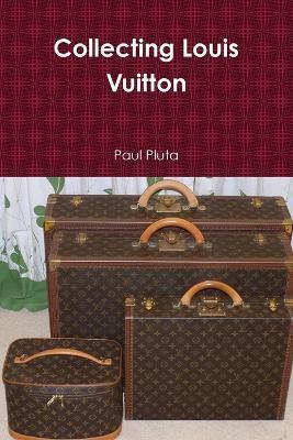 Collecting Louis Vuitton - Paul Pluta