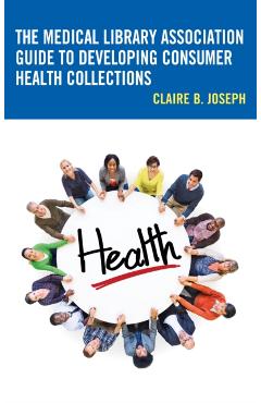 Coperta cărții 'The Medical Library Association Guide to Developing Consumer Health Collections - Claire B. Joseph'