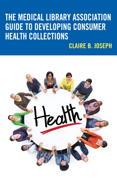 The Medical Library Association Guide to Developing Consumer Health Collections - Claire B. Joseph
