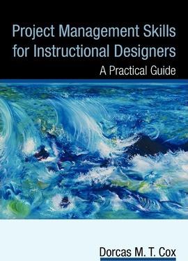 Project Management Skills for Instructional Designers: A Practical Guide - Dorcas M. T. Cox