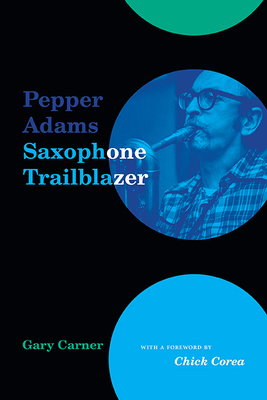 Pepper Adams: Saxophone Trailblazer - Gary Carner