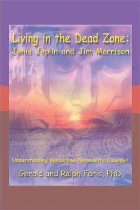 Living in the Dead Zone: Janis Joplin and Jim Morrison: Understanding Borderline Personality Disorder - Gerald And Ralph Faris