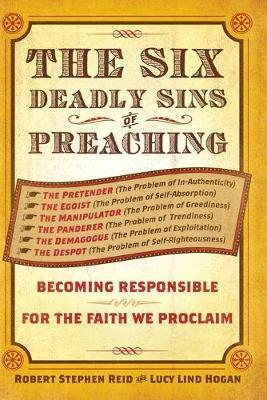 The Six Deadly Sins of Preaching: Becoming Responsible for the Faith We Proclaim - Robert Stephen Reid