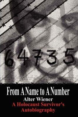From a Name to a Number: A Holocaust Survivor's Autobiography - Alter Wiener