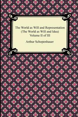 The World as Will and Representation (the World as Will and Idea), Volume II of III - Arthur Schopenhauer