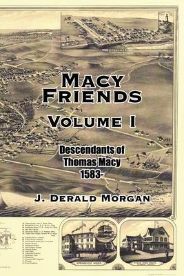 Macy Friends Volume I: Descendants of Thomas Macy 1583- - J. Derald Morgan