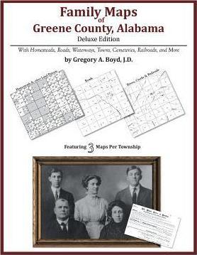 Family Maps of Greene County, Alabama, Deluxe Edition - Gregory A. Boyd J. D.