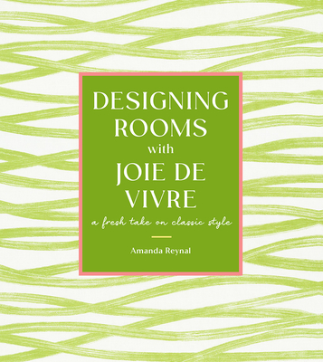 Designing Rooms with Joie de Vivre: A Fresh Take on Classic Style - Amanda Reynal