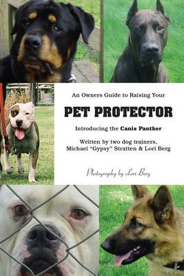 An Owner's Guide to Raising Your Pet Protector - Lori Berg