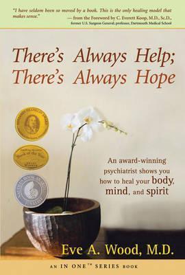There's Always Help; There's Always Hope: An Award-Winning Psychiatrist Shows You How to Heal Your Body, Mind, and Spirit - Eve A. Wood