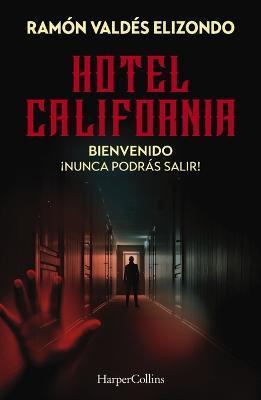 Hotel California: Bienvenido, ¡Nunca Podrás Salir! - Ramón Valdés Elizondo