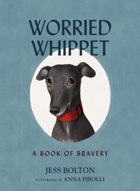 Worried Whippet: A Book of Bravery (for Adults and Kids Struggling with Anxiety) - Jess Bolton