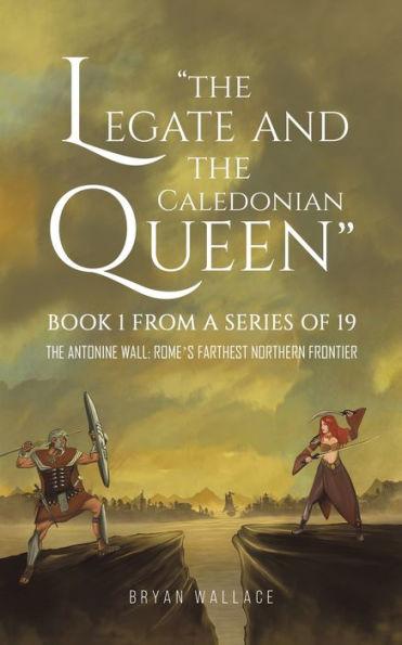 The Legate and the Caledonian Queen: Book 1 from a Series of 19 - Bryan Wallace