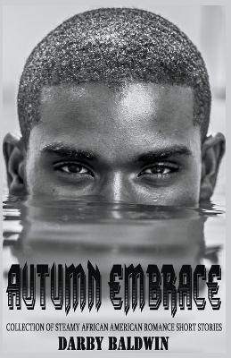 Autumn Embrace: Collection of Steamy African American Romance Short Stories - Darby Baldwin