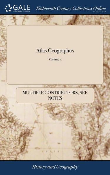 Atlas Geographus: Or, a Compleat System of Geography, Ancient and Modern. Containing What is of Most use in Bleau, Verenius, Cellarius, - Multiple Contributors