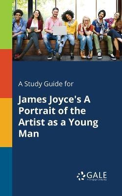 A Study Guide for James Joyce's A Portrait of the Artist as a Young Man - Cengage Learning Gale
