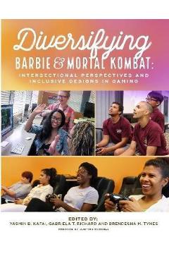 Poza produsului Diversifying Barbie and Mortal Kombat: Intersectional Perspectives and Inclusive Designs in Gaming - Yasmin B. Kafai