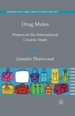 Drug Mules: Women in the International Cocaine Trade - J. Fleetwood