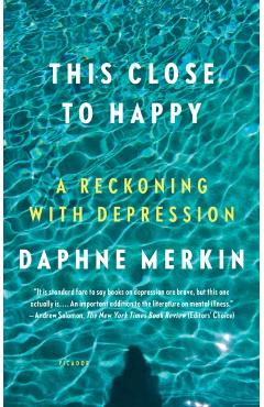 This Close to Happy: A Reckoning with Depression - Daphne Merkin