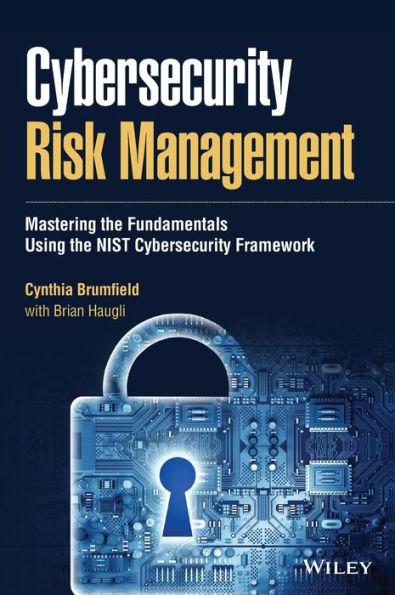 Cybersecurity Risk Management: Mastering the Fundamentals Using the Nist Cybersecurity Framework - Cynthia Brumfield