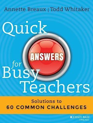 Quick Answers for Busy Teachers: Solutions to 60 Common Challenges - Annette Breaux