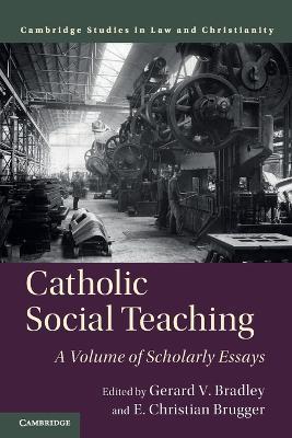 Catholic Social Teaching: A Volume of Scholarly Essays - Gerard V. Bradley