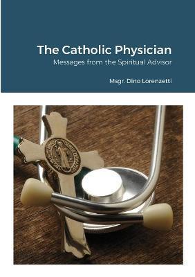 The Catholic Physician: Messages from the Spiritual Advisor - Msgr Dino Lorenzetti