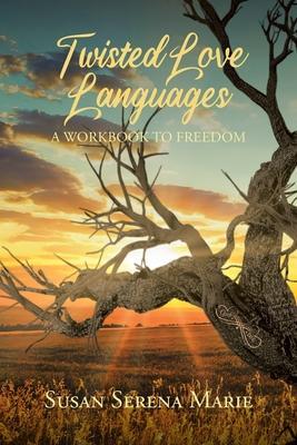 Twisted Love Languages: A Workbook to Freedom - Susan Serena Marie