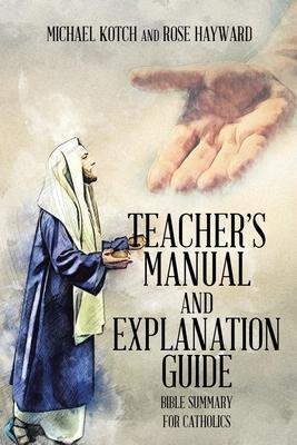 Teacher's Manual and Explanation Guide: Bible Summary for Catholics - Michael Kotch