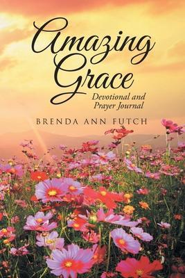 Amazing Grace: Devotional and Prayer Journal - Brenda Ann Futch