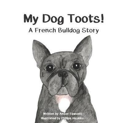 My Dog Toots: A French Bulldog Story - Phillipa Haskins