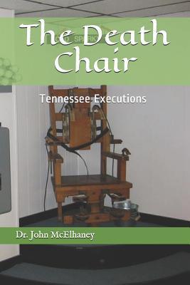 The Death Chair: Electric Chair Executions in Tennessee - Dr John Mcelhaney
