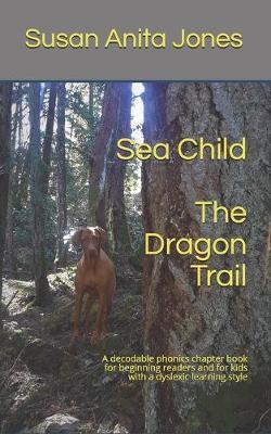 Sea Child THE DRAGON TRAIL: A decodable phonics chapter book for beginning readers and kids with a dyslexic learning style - Susan Anita Jones