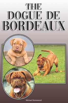 The Dogue de Bordeaux: A Complete and Comprehensive Owners Guide To: Buying, Owning, Health, Grooming, Training, Obedience, Understanding and - Michael Stonewood