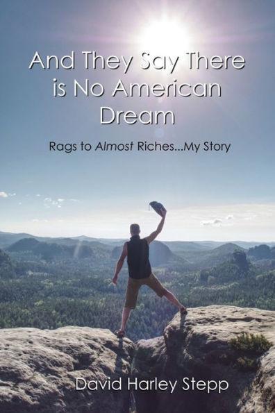 And They Say There is No American Dream: Rags to Almost Riches...My Story - David Harley Stepp