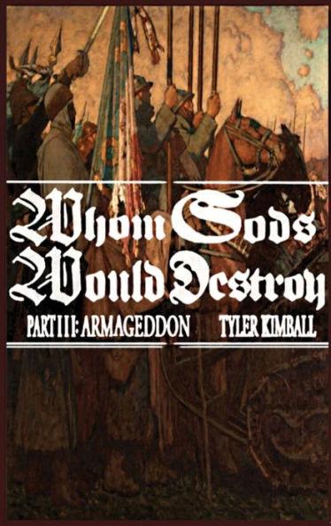 Whom Gods Would Destroy, Part III: Armageddon - Tyler Kimball