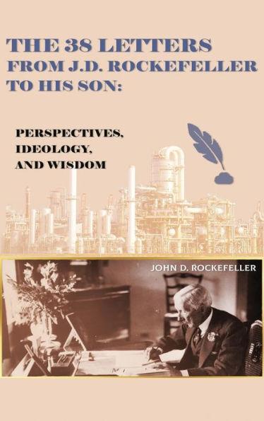 The 38 Letters from J.D. Rockefeller to his son: Perspectives, Ideology, and Wisdom - J. D. Rockefeller