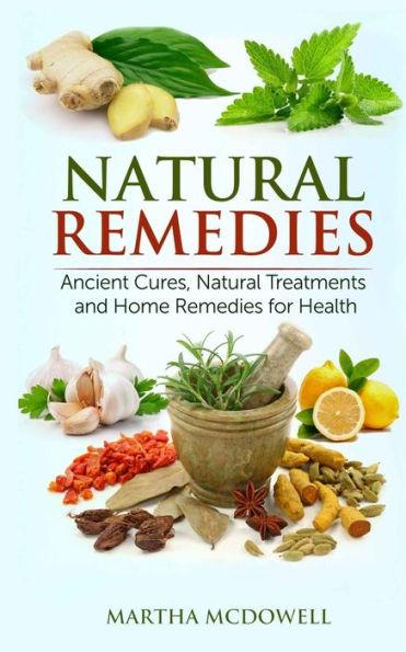 Natural Remedies - Ancient Cures, Natural Treatments and Home Remedies for Health - Martha Mcdowell