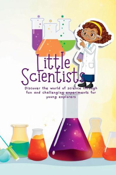 Little Scientists: Discover the World of Science Through Fun and Challenging Experiments for Young Explorers - Chris Winder