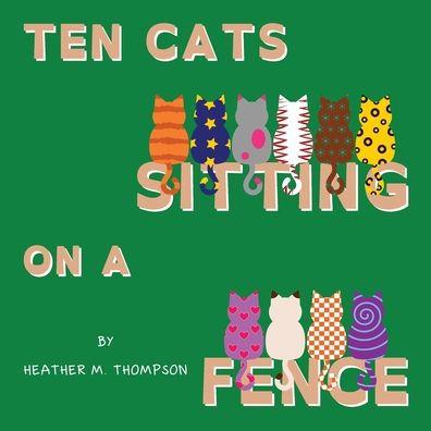 Ten Cats Sitting on a Fence - Heather M. Thompson