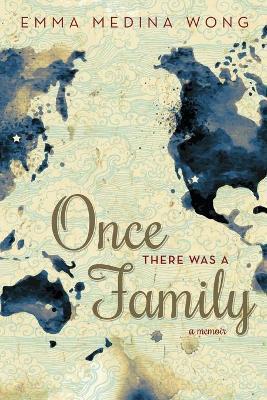 Once There Was a Family: A Memoir - Emma Medina Wong