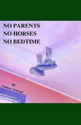 No Parents No Horses No Bedtime - Tucker Atwood