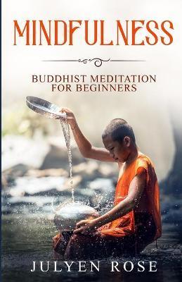 Mindfulness: Buddhist Meditation for Beginners - Julyen Rose