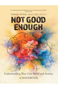 Not Good Enough: Understanding Your Core Belief and Anxiety: A Handbook - Sabrina Trobak