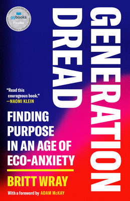 Generation Dread: Finding Purpose in an Age of Eco-Anxiety - Britt Wray